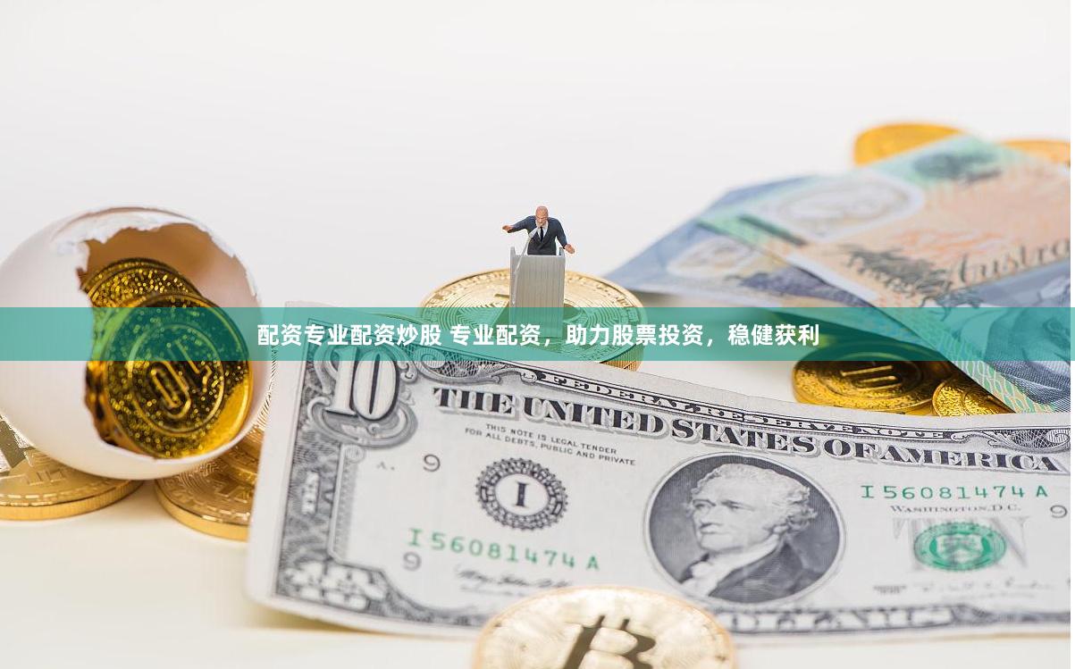 配资专业配资炒股 专业配资，助力股票投资，稳健获利