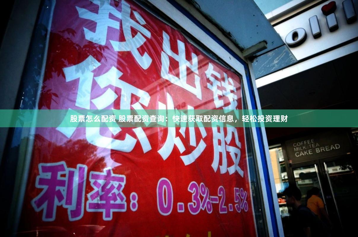 股票怎么配资 股票配资查询：快速获取配资信息，轻松投资理财