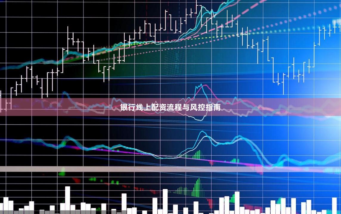 银行线上配资流程与风控指南