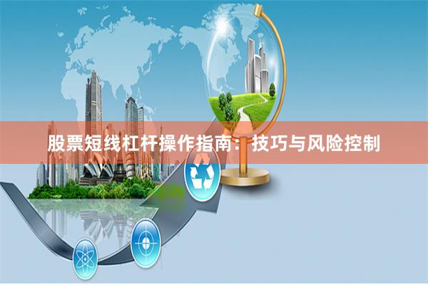 股票短线杠杆操作指南：技巧与风险控制