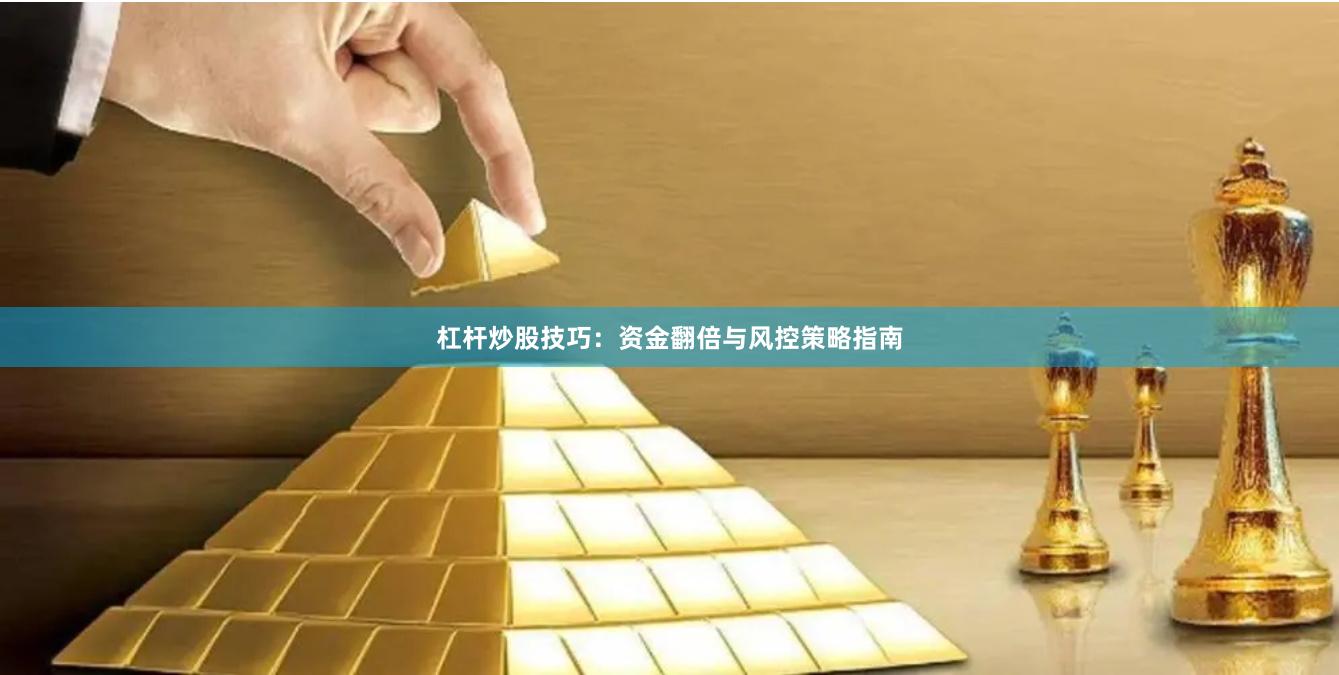 杠杆炒股技巧：资金翻倍与风控策略指南