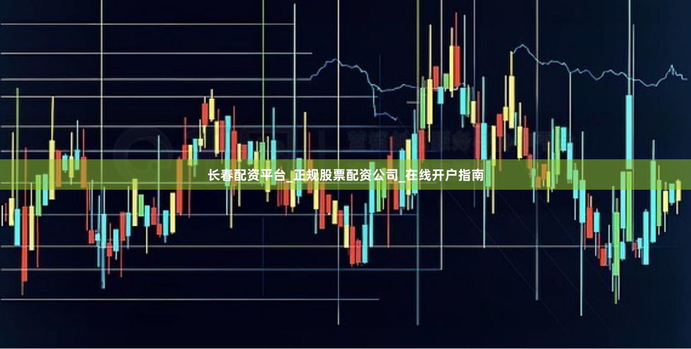 长春配资平台_正规股票配资公司_在线开户指南